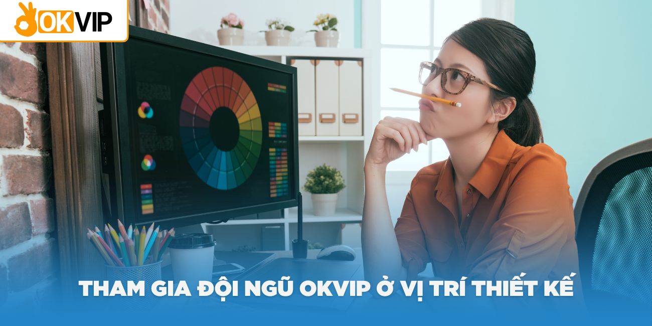 Tham gia đội ngũ OKVIP ở vị trí thiết kế