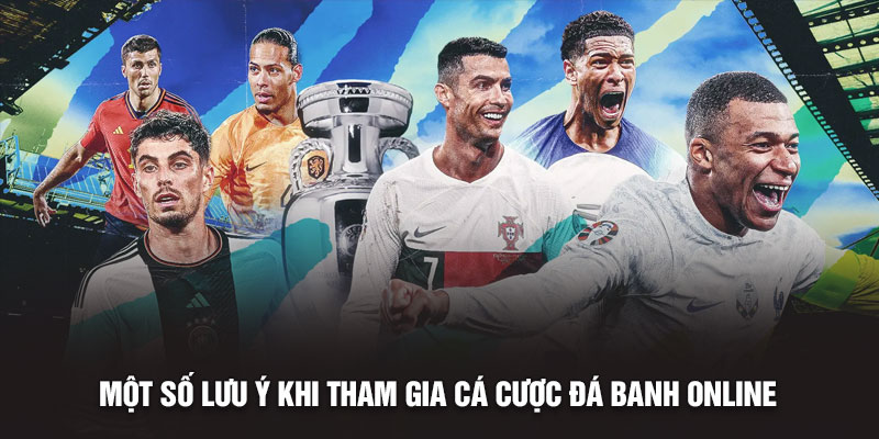 Một số lưu ý khi tham gia cá cược đá banh online