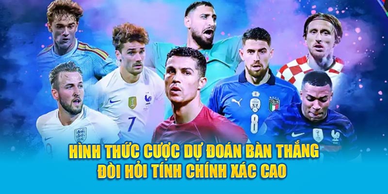 Hình thức cược dự đoán bàn thắng đòi hỏi tính chính xác cao 