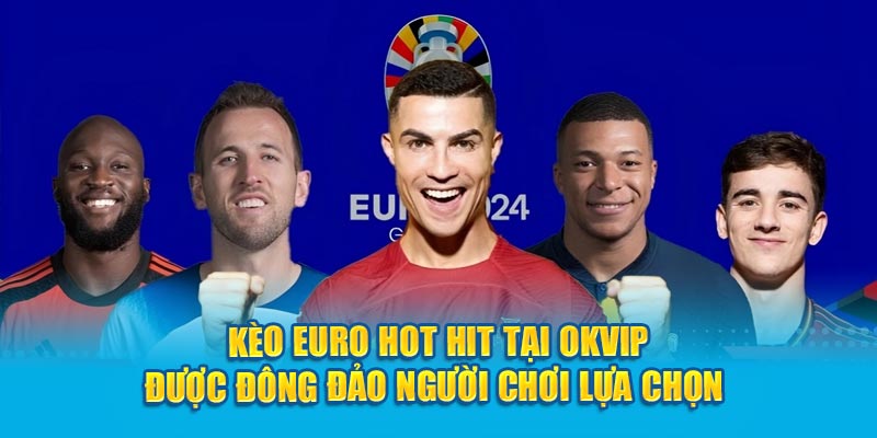 Kèo cược Euro hot hit tại OKVIP được đông đảo người chơi lựa chọn 