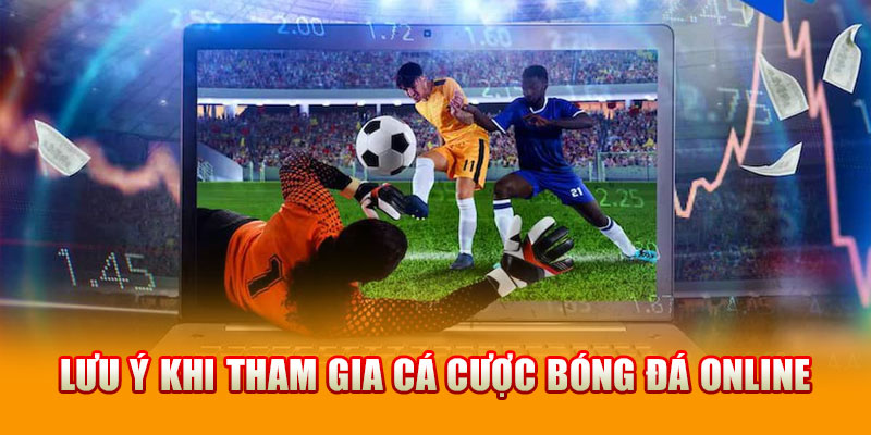 Lưu ý khi tham gia cá cược bóng đá online